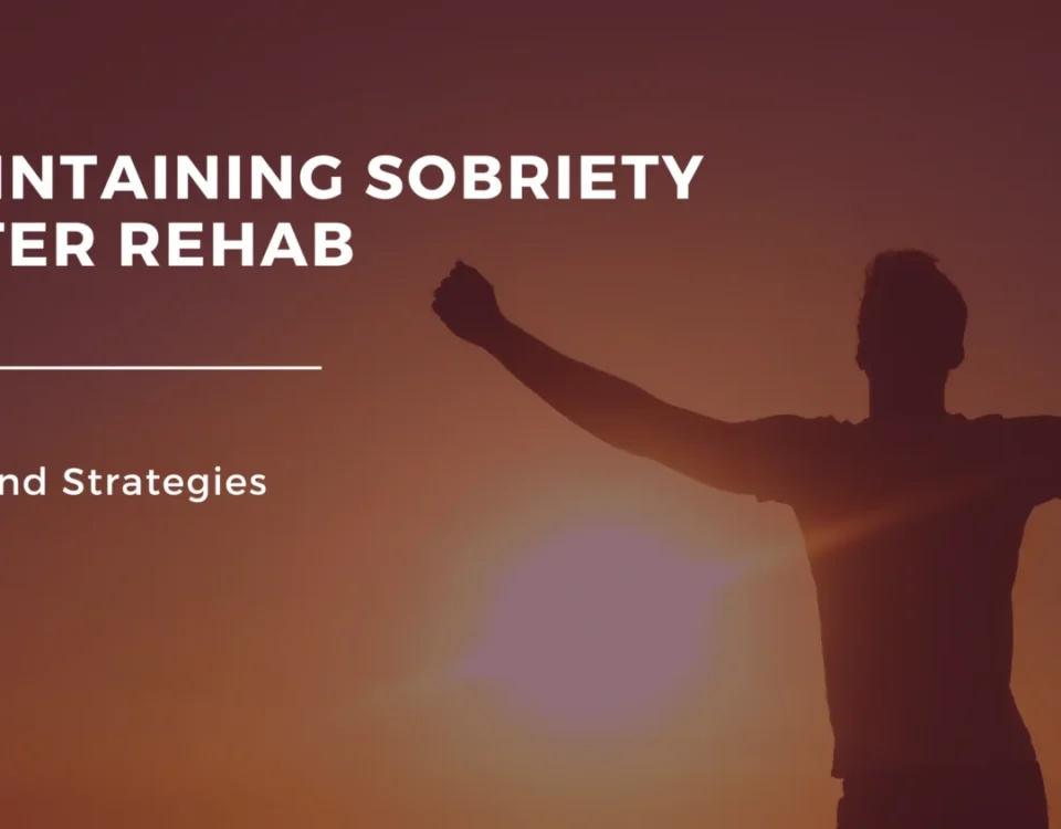 Maintaining Sobriety After Rehab - Tips and Strategies